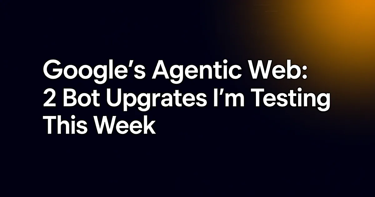 Abstract tech illustration: Google's Agentic Web: 2 Bot Upgrades I'm Testing This Week